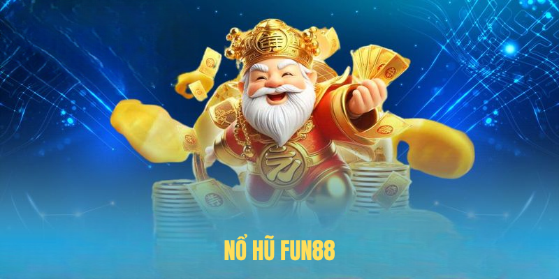 Nổ Hũ FUN88 – Chơi Dễ Thắng, Nhận Thưởng To
